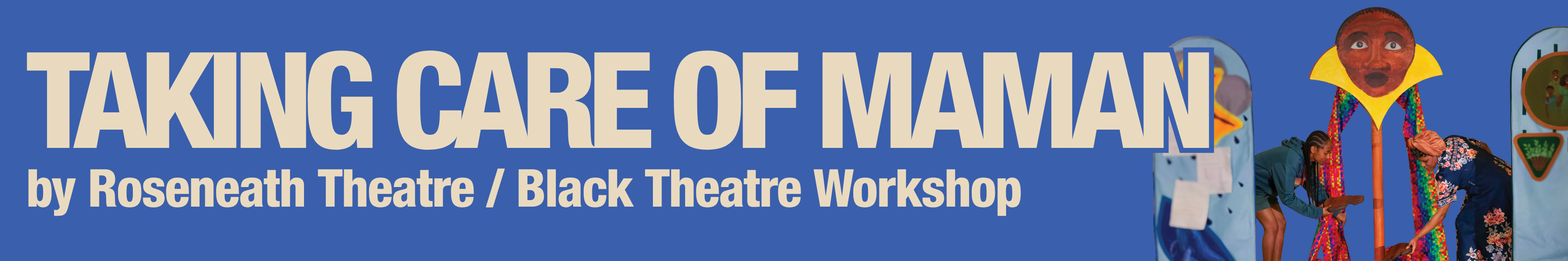 TAKING CARE OF MAMAN by Roseneath Theatre / Black Theatre Workshop
